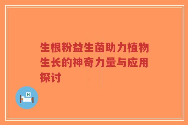生根粉益生菌助力植物生长的神奇力量与应用探讨-第1张图片-超越 生根粉益生菌助力植物生长的神奇力量与应用探讨-第1张图片-超越