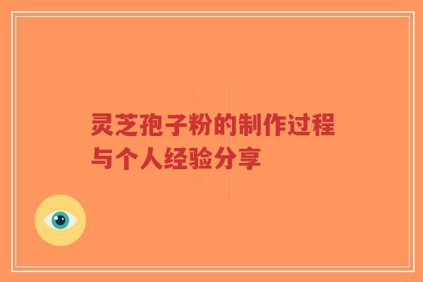 灵芝孢子粉的制作过程与个人经验分享-第1张图片-超越 灵芝孢子粉的制作过程与个人经验分享-第1张图片-超越
