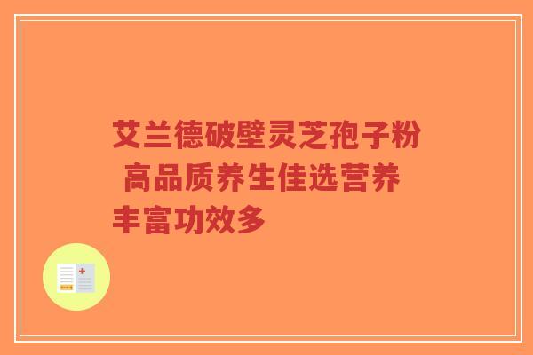 艾兰德破壁灵芝孢子粉 高品质养生佳选营养丰富功效多-第1张图片-超越 艾兰德破壁灵芝孢子粉 高品质养生佳选营养丰富功效多-第1张图片-超越