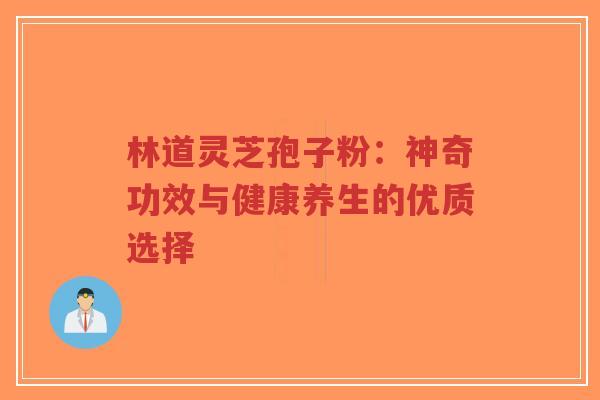 林道灵芝孢子粉:神奇功效与健康养生的优质选择-第1张图片-超越 林道灵芝孢子粉:神奇功效与健康养生的优质选择-第1张图片-超越