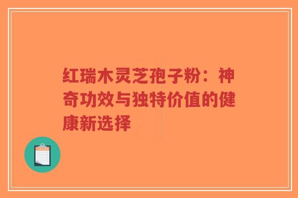红瑞木灵芝孢子粉:神奇功效与独特价值的健康新选择-第1张图片-超越 红瑞木灵芝孢子粉:神奇功效与独特价值的健康新选择-第1张图片-超越