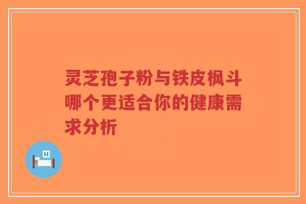 灵芝孢子粉与铁皮枫斗哪个更适合你的健康需求分析-第1张图片-超越 灵芝孢子粉与铁皮枫斗哪个更适合你的健康需求分析-第1张图片-超越