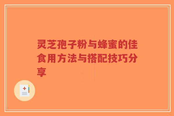 灵芝孢子粉与蜂蜜的佳食用方法与搭配技巧分享-第1张图片-超越 灵芝孢子粉与蜂蜜的佳食用方法与搭配技巧分享-第1张图片-超越