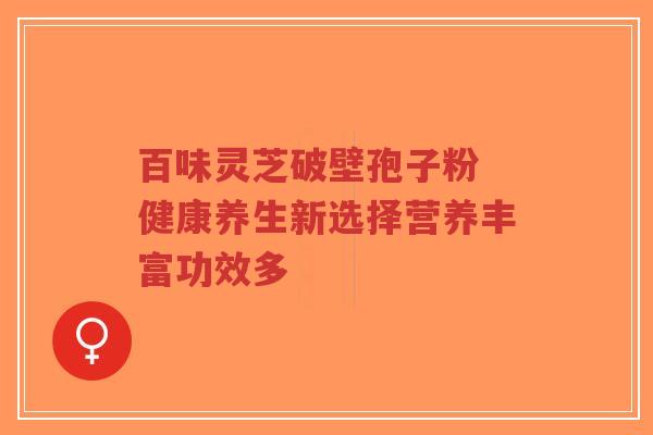 百味灵芝破壁孢子粉 健康养生新选择营养丰富功效多-第1张图片-超越