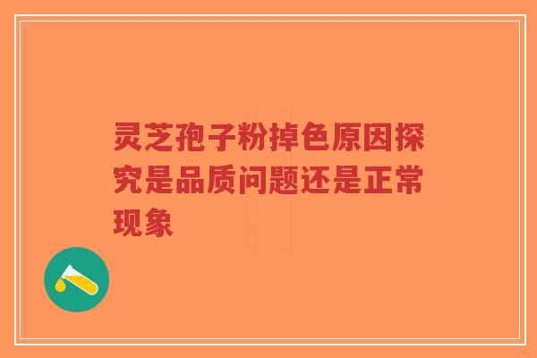 灵芝孢子粉掉色原因探究是品质问题还是正常现象-第1张图片-超越 灵芝孢子粉掉色原因探究是品质问题还是正常现象-第1张图片-超越