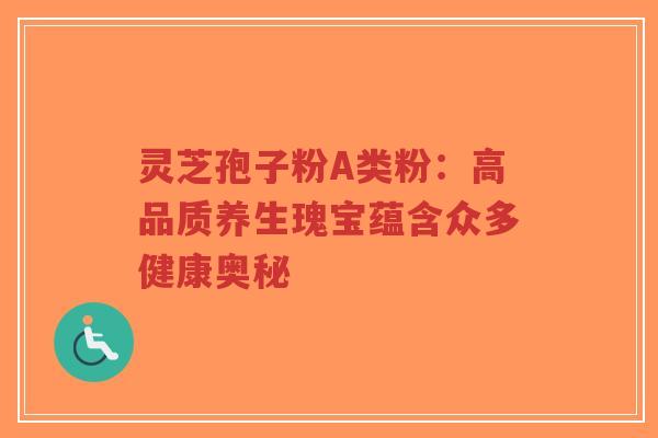 灵芝孢子粉A类粉:高品质养生瑰宝蕴含众多健康奥秘-第1张图片-超越 灵芝孢子粉A类粉:高品质养生瑰宝蕴含众多健康奥秘-第1张图片-超越