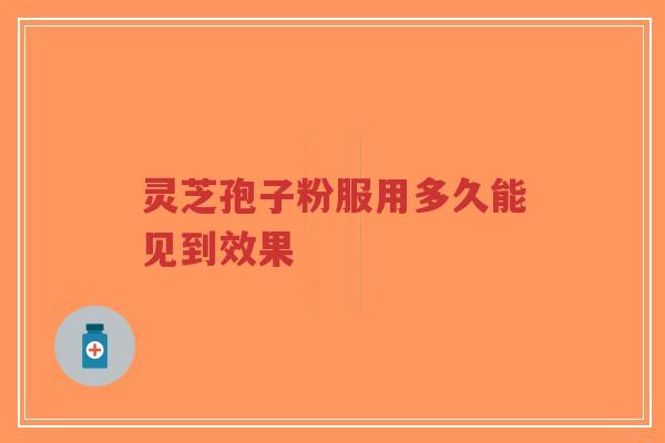 灵芝孢子粉服用多久能见到效果-第1张图片-超越 灵芝孢子粉服用多久能见到效果-第1张图片-超越