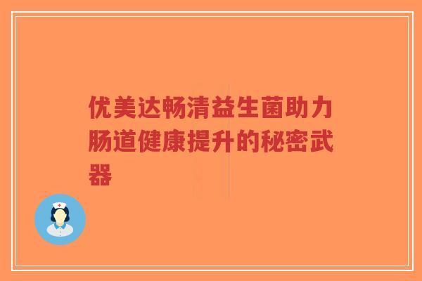 优美达畅清益生菌助力肠道健康提升的秘密武器-第1张图片-超越 优美达畅清益生菌助力肠道健康提升的秘密武器-第1张图片-超越