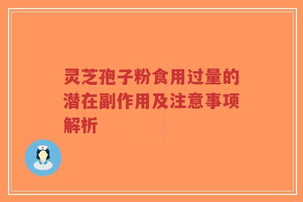 灵芝孢子粉食用过量的潜在副作用及注意事项解析-第1张图片-超越
