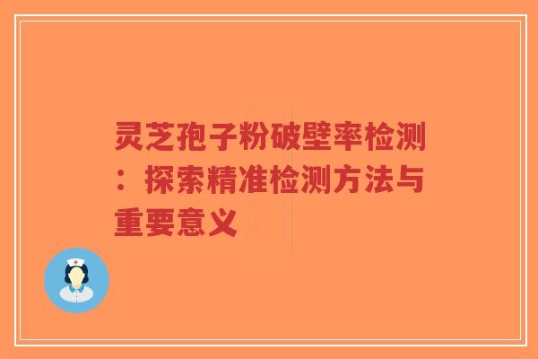 灵芝孢子粉破壁率检测:探索精准检测方法与重要意义-第1张图片-超越 灵芝孢子粉破壁率检测:探索精准检测方法与重要意义-第1张图片-超越