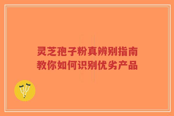 灵芝孢子粉真辨别指南教你如何识别优劣产品-第1张图片-超越 灵芝孢子粉真辨别指南教你如何识别优劣产品-第1张图片-超越