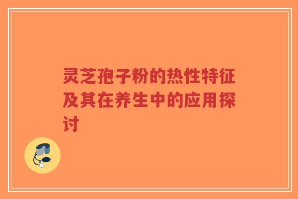 灵芝孢子粉的热性特征及其在养生中的应用探讨-第1张图片-超越 灵芝孢子粉的热性特征及其在养生中的应用探讨-第1张图片-超越