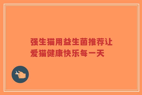 强生猫用益生菌推荐让爱猫健康快乐每一天-第1张图片-超越 强生猫用益生菌推荐让爱猫健康快乐每一天-第1张图片-超越