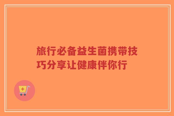 旅行必备益生菌携带技巧分享让健康伴你行-第1张图片-超越 旅行必备益生菌携带技巧分享让健康伴你行-第1张图片-超越