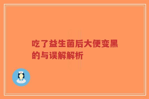 吃了益生菌后大便变黑的与误解解析-第1张图片-超越 吃了益生菌后大便变黑的与误解解析-第1张图片-超越