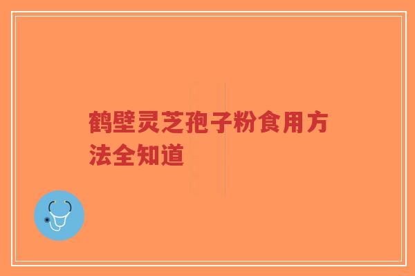 鹤壁灵芝孢子粉食用方法全知道-第1张图片-超越 鹤壁灵芝孢子粉食用方法全知道-第1张图片-超越