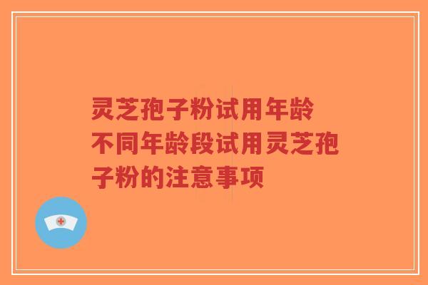 灵芝孢子粉试用年龄 不同年龄段试用灵芝孢子粉的注意事项-第1张图片-超越 灵芝孢子粉试用年龄 不同年龄段试用灵芝孢子粉的注意事项-第1张图片-超越