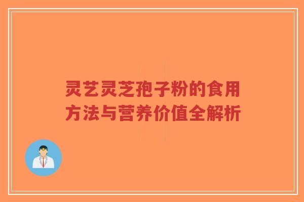 灵艺灵芝孢子粉的食用方法与营养价值全解析-第1张图片-超越 灵艺灵芝孢子粉的食用方法与营养价值全解析-第1张图片-超越