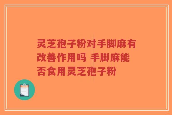 灵芝孢子粉对手脚麻有改善作用吗 手脚麻能否食用灵芝孢子粉-第1张图片-超越 灵芝孢子粉对手脚麻有改善作用吗 手脚麻能否食用灵芝孢子粉-第1张图片-超越