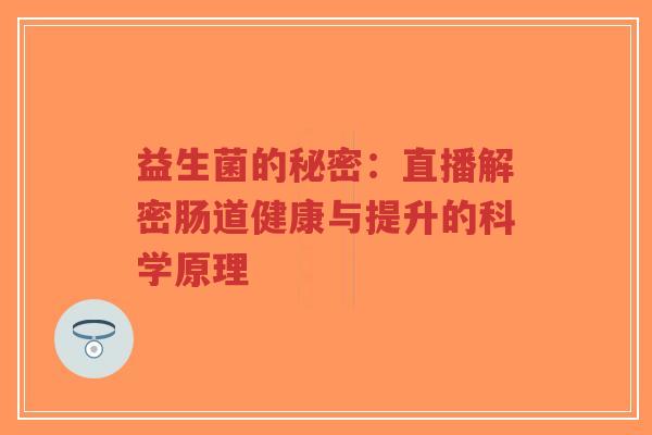 益生菌的秘密:直播解密肠道健康与提升的科学原理-第1张图片-超越 益生菌的秘密:直播解密肠道健康与提升的科学原理-第1张图片-超越