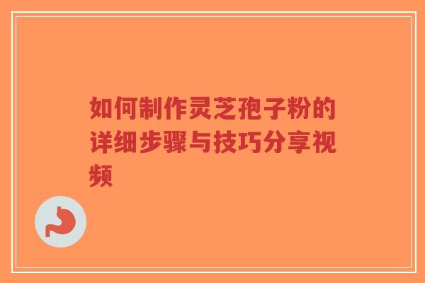 如何制作灵芝孢子粉的详细步骤与技巧分享视频-第1张图片-超越 如何制作灵芝孢子粉的详细步骤与技巧分享视频-第1张图片-超越