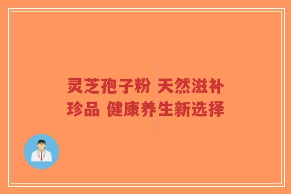 灵芝孢子粉 天然滋补珍品 健康养生新选择-第1张图片-超越 灵芝孢子粉 天然滋补珍品 健康养生新选择-第1张图片-超越