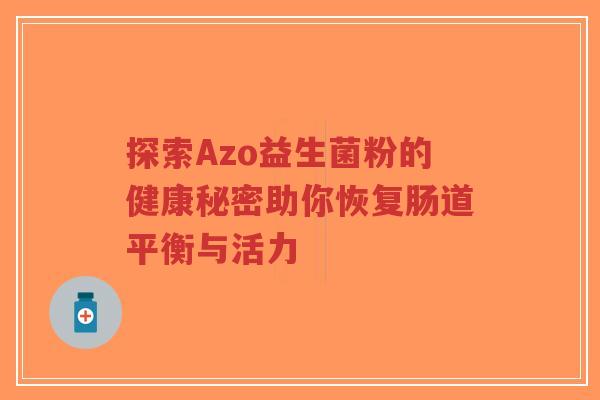 探索Azo益生菌粉的健康秘密助你恢复肠道平衡与活力-第1张图片-超越 探索Azo益生菌粉的健康秘密助你恢复肠道平衡与活力-第1张图片-超越