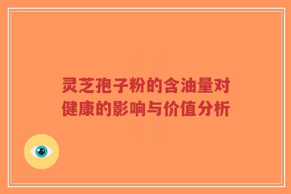 灵芝孢子粉的含油量对健康的影响与价值分析-第1张图片-超越 灵芝孢子粉的含油量对健康的影响与价值分析-第1张图片-超越