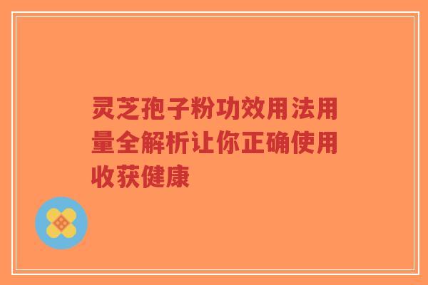灵芝孢子粉功效用法用量全解析让你正确使用收获健康-第1张图片-超越 灵芝孢子粉功效用法用量全解析让你正确使用收获健康-第1张图片-超越