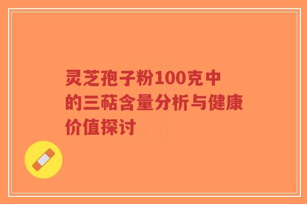 灵芝孢子粉100克中的三萜含量分析与健康价值探讨-第1张图片-超越 灵芝孢子粉100克中的三萜含量分析与健康价值探讨-第1张图片-超越