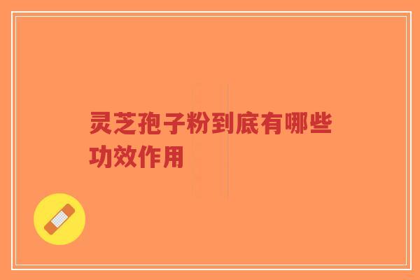 灵芝孢子粉到底有哪些功效作用-第1张图片-超越 灵芝孢子粉到底有哪些功效作用-第1张图片-超越