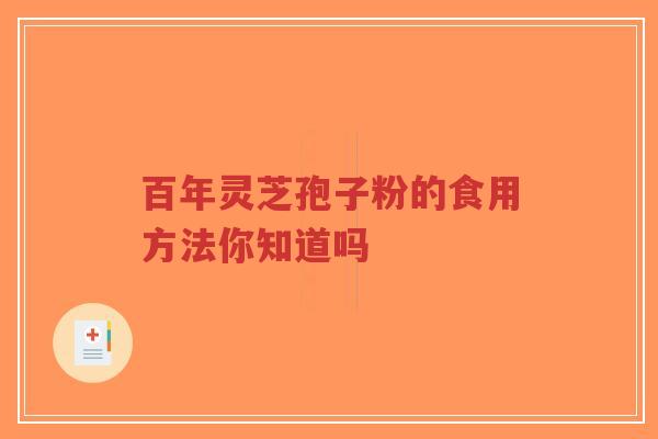 百年灵芝孢子粉的食用方法你知道吗-第1张图片-超越 百年灵芝孢子粉的食用方法你知道吗-第1张图片-超越