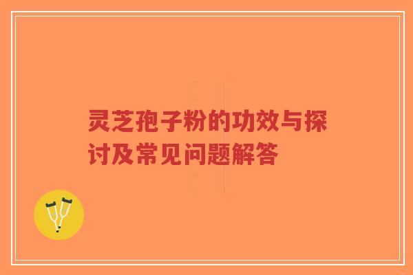 灵芝孢子粉的功效与探讨及常见问题解答-第1张图片-超越 灵芝孢子粉的功效与探讨及常见问题解答-第1张图片-超越