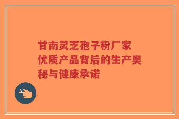 甘南灵芝孢子粉厂家 优质产品背后的生产奥秘与健康承诺-第1张图片-超越 甘南灵芝孢子粉厂家 优质产品背后的生产奥秘与健康承诺-第1张图片-超越