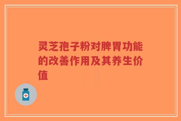 灵芝孢子粉对脾胃功能的改善作用及其养生价值-第1张图片-超越 灵芝孢子粉对脾胃功能的改善作用及其养生价值-第1张图片-超越