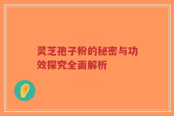 灵芝孢子粉的秘密与功效探究全面解析-第1张图片-超越 灵芝孢子粉的秘密与功效探究全面解析-第1张图片-超越