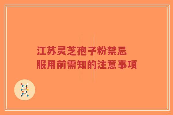 江苏灵芝孢子粉禁忌 服用前需知的注意事项-第1张图片-超越 江苏灵芝孢子粉禁忌 服用前需知的注意事项-第1张图片-超越