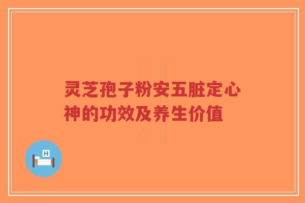 灵芝孢子粉安五脏定心神的功效及养生价值-第1张图片-超越