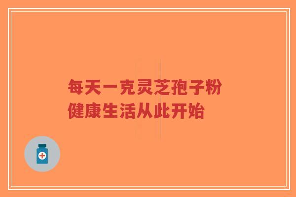 每天一克灵芝孢子粉 健康生活从此开始-第1张图片-超越 每天一克灵芝孢子粉 健康生活从此开始-第1张图片-超越