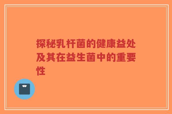 探秘乳杆菌的健康益处及其在益生菌中的重要性-第1张图片-超越 探秘乳杆菌的健康益处及其在益生菌中的重要性-第1张图片-超越