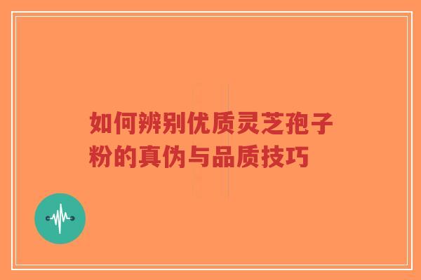如何辨别优质灵芝孢子粉的真伪与品质技巧-第1张图片-超越 如何辨别优质灵芝孢子粉的真伪与品质技巧-第1张图片-超越