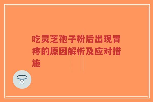 吃灵芝孢子粉后出现胃疼的原因解析及应对措施-第1张图片-超越 吃灵芝孢子粉后出现胃疼的原因解析及应对措施-第1张图片-超越