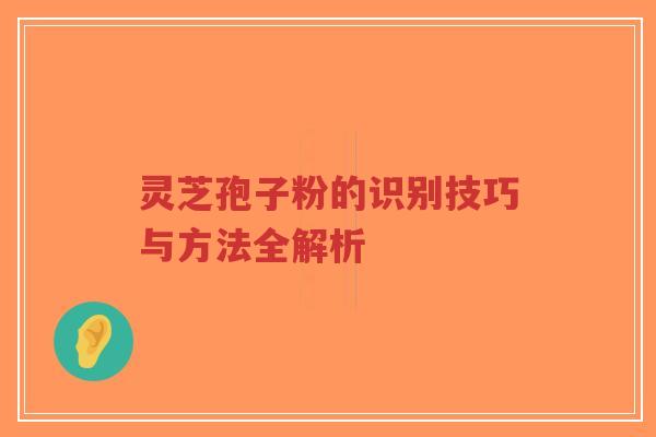灵芝孢子粉的识别技巧与方法全解析-第1张图片-超越