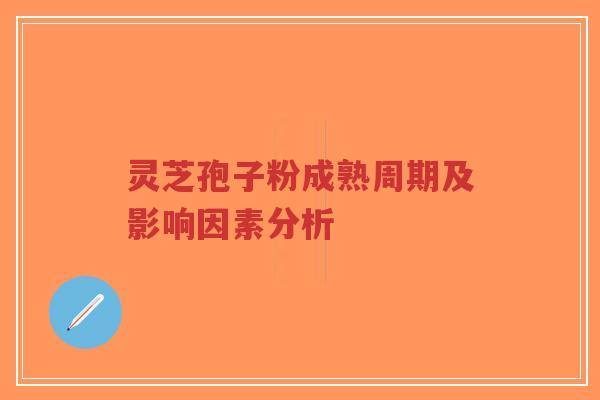 灵芝孢子粉成熟周期及影响因素分析-第1张图片-超越 灵芝孢子粉成熟周期及影响因素分析-第1张图片-超越