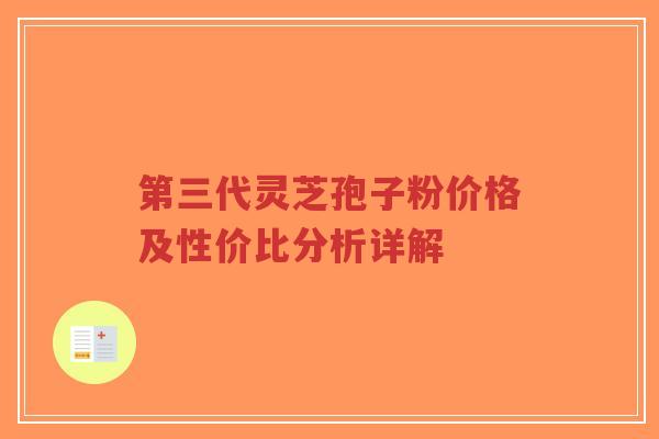 第三代灵芝孢子粉价格及性价比分析详解-第1张图片-超越 第三代灵芝孢子粉价格及性价比分析详解-第1张图片-超越
