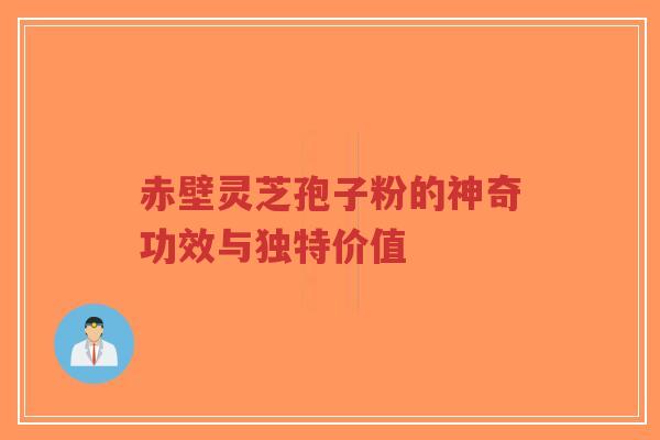 赤壁灵芝孢子粉的神奇功效与独特价值-第1张图片-超越 赤壁灵芝孢子粉的神奇功效与独特价值-第1张图片-超越