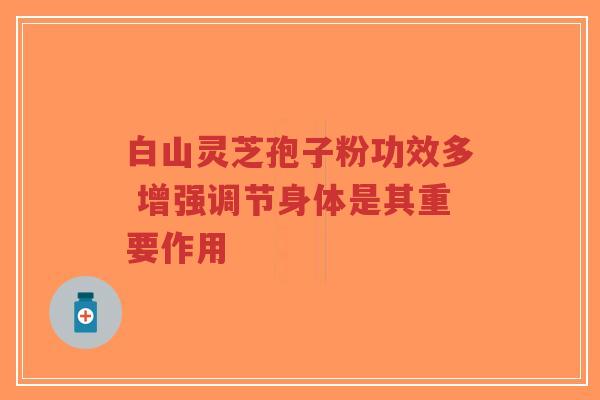 白山灵芝孢子粉功效多 增强调节身体是其重要作用-第1张图片-超越 白山灵芝孢子粉功效多 增强调节身体是其重要作用-第1张图片-超越