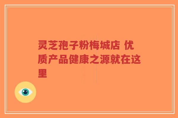 灵芝孢子粉梅城店 优质产品健康之源就在这里-第1张图片-超越 灵芝孢子粉梅城店 优质产品健康之源就在这里-第1张图片-超越