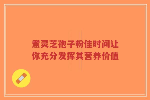 煮灵芝孢子粉佳时间让你充分发挥其营养价值-第1张图片-超越 煮灵芝孢子粉佳时间让你充分发挥其营养价值-第1张图片-超越