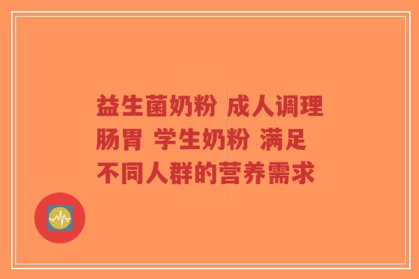 益生菌奶粉 成人调理肠胃 学生奶粉 满足不同人群的营养需求-第1张图片-超越 益生菌奶粉 成人调理肠胃 学生奶粉 满足不同人群的营养需求-第1张图片-超越